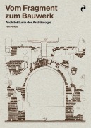 Cover-Bild zum Titel 'VOM FRAGMENT ZUM BAUWERK: Architektur in der Archäologie' von ''