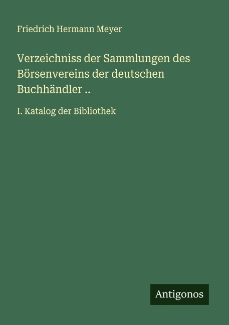 Verzeichniss der Sammlungen des Börsenvereins der deutschen Buchhändler .. - Friedrich Hermann Meyer