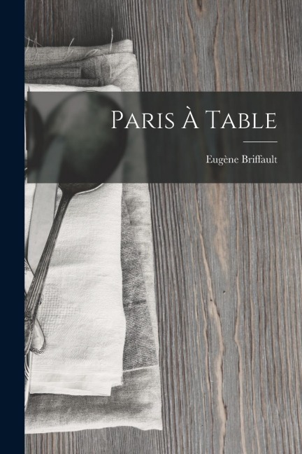 Paris À Table - Eugène Briffault