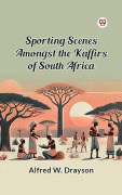Cover-Bild zum Titel 'Sporting Scenes amongst the Kaffirs of South Africa' von 'Alfred W. Drayson'
