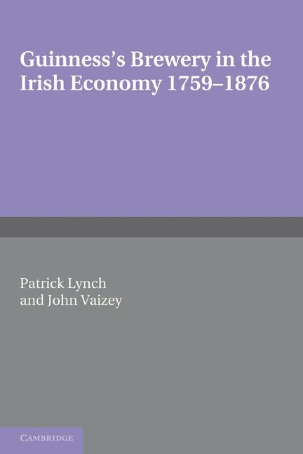 Guinness's Brewery in the Irish Economy 1759 1876 - Patrick Lynch, John Vaizey