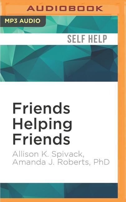 Friends Helping Friends: A Guide to Approaching Peers about Their Potential Eating Disorder - Allison K. Spivack, Amanda J. Roberts