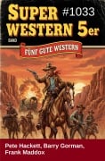 Cover-Bild zum Titel 'Super Western 5er Band 1033 - Fünf gute Western' von 'Frank Maddox, Barry Gorman, Pete Hackett'