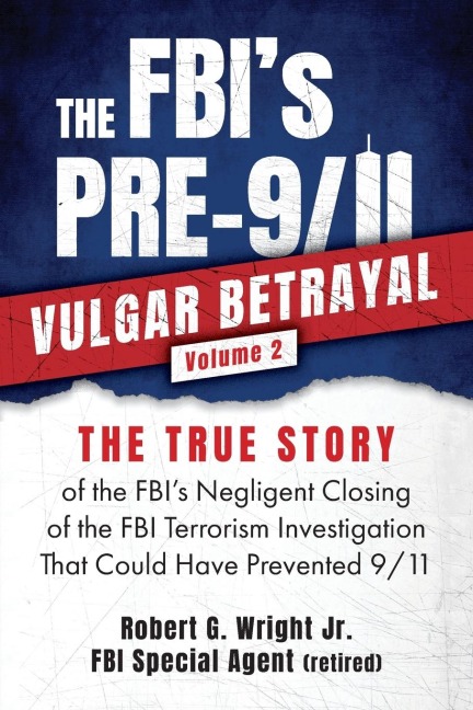 THE FBI's PRE-9/11 VULGAR BETRAYAL; Volume 2 - Robert G. Wright Jr.