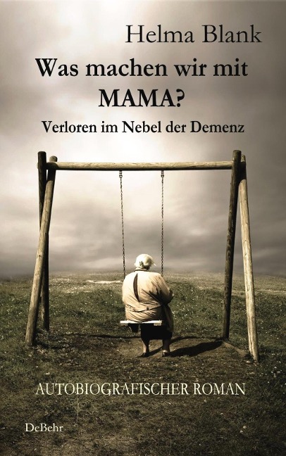 Was machen wir mit Mama? - Verloren im Nebel der Demenz - Autobiografischer Roman - Helma Blank