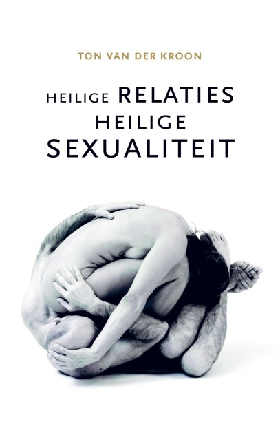 Heilige relaties, heilige sexualiteit - Ton van der Kroon