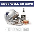 Boys Will Be Boys: The Glory Days and Party Nights of the Dallas Cowboys Dynasty - Jeff Pearlman