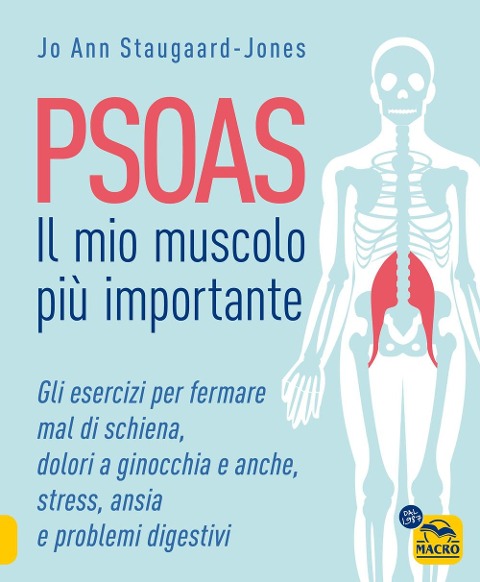 Psoas. Il mio muscolo più importante. Gli esercizi per fermare il mal di schiena, dolori a ginocchia e anche, stress, ansia e problemi digestivi - Jo Ann Staugaard-Jones