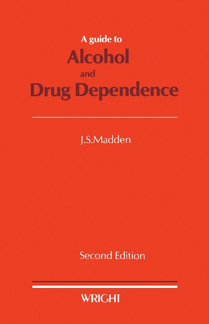 A Guide to Alcohol and Drug Dependence - J. S. Madden
