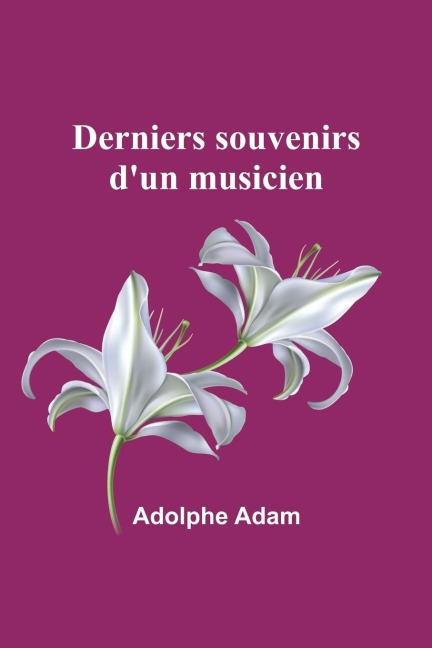 Derniers souvenirs d'un musicien - Adolphe Adam