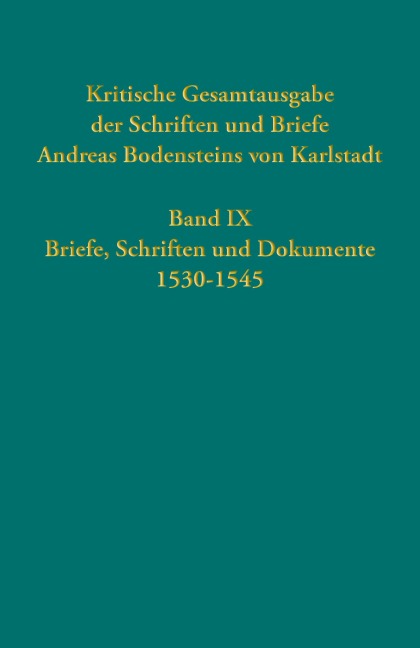 Kritische Gesamtausgabe der Schriften und Briefe Andreas Bodensteins von Karlstadt Band IX - 
