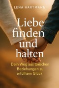 Cover-Bild zum Titel '"Liebe finden und halten - Dein Weg aus toxischen Beziehungen zu erfülltem Glück"' von 'Lena Winter'