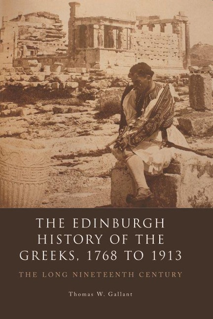 The Edinburgh History of the Greeks, 1768 to 1913 - Thomas W Gallant
