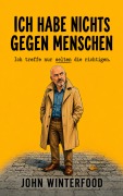 Cover-Bild zum Titel 'Ich habe nichts gegen Menschen - Ich treffe nur selten die richtigen.' von 'John Winterfood'