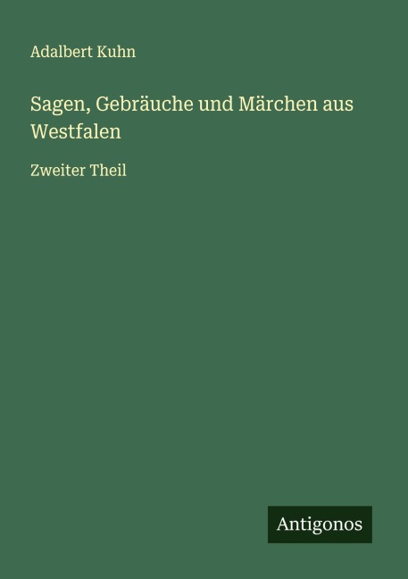 Sagen, Gebräuche und Märchen aus Westfalen - Adalbert Kuhn