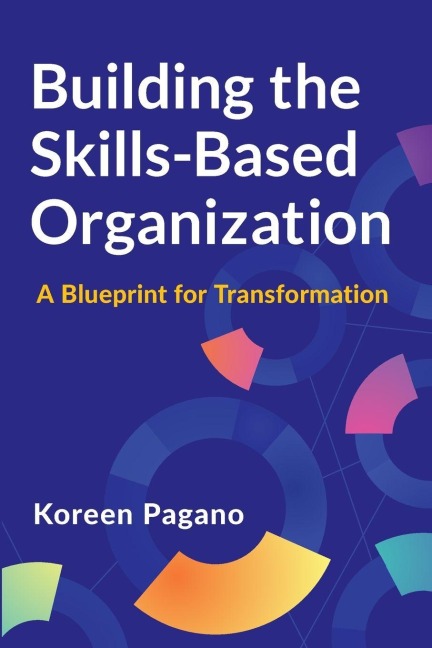 Building the Skills-Based Organization - Koreen Pagano