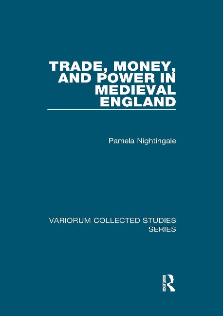 Trade, Money, and Power in Medieval England - Pamela Nightingale