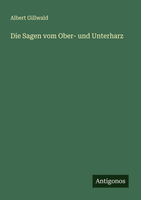 Die Sagen vom Ober- und Unterharz - Albert Gillwald