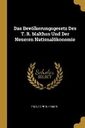 Das Bevölkerungsgesetz Des T. R. Malthus Und Der Neueren Nationalökonomie - Franz Oppenheimer