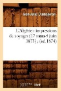 L'Algérie: Impressions de Voyages (17 Mars-4 Juin 1873) (Ed.1874) - Jean-Jules Clamageran