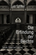 Cover-Bild zum Titel 'Die Erfindung der Beichte' von 'Lutz Spilker'