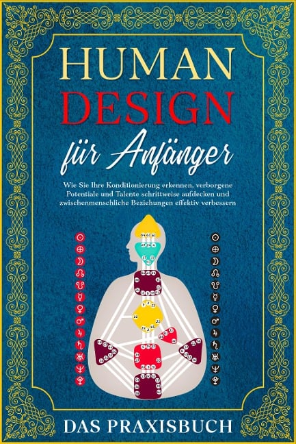 Human Design für Anfänger - Das Praxisbuch: Wie Sie Ihre Konditionierung erkennen, verborgene Potentiale und Talente schrittweise aufdecken und zwischenmenschliche Beziehungen effektiv verbessern - Anna-Lena Mössinger