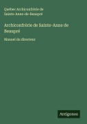 Cover-Bild zum Titel 'Archiconfrérie de Sainte-Anne de Beaupré' von 'Québec Archiconfrérie de Sainte-Anne-de-Beaupré'