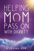 Cover-Bild zum Titel 'Helping Mom Pass On with Dignity: My Hospice Journey and Lessons Learned' von 'Loving Son'