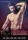 The Footballer. Say you love me, for ever! - Alica H. White