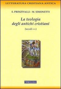 La teologia degli antichi cristiani (secoli I-V) - Emanuela Prinzivalli, Manlio Simonetti