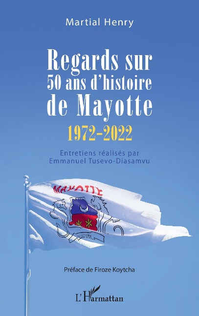 Regards sur 50 ans d'histoire de Mayotte (1972-2022) - Henry, Tusevo diasamvu