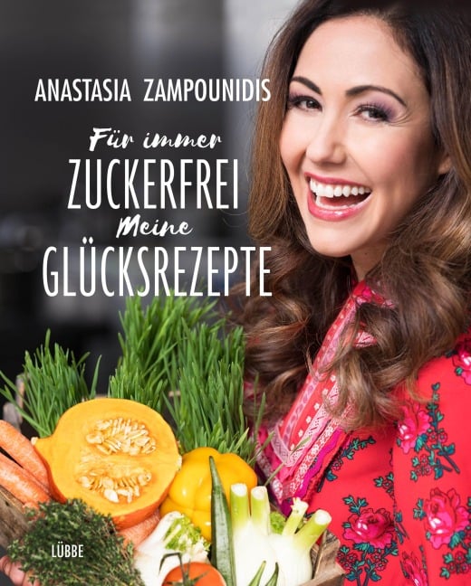 Für immer zuckerfrei - Meine Glücksrezepte - Anastasia Zampounidis