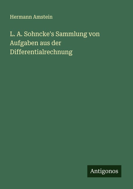 L. A. Sohncke's Sammlung von Aufgaben aus der Differentialrechnung - Hermann Amstein