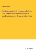 Cover-Bild zum Titel 'Histoire populaire de la campagne d'Italie en 1859; Augmentée d'un recueil de faits et anecdotes des ordres du jour, proclamations' von 'Jules Michaud'