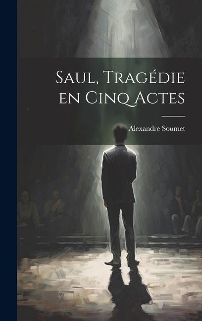 Saul, tragédie en cinq actes - Alexandre Soumet