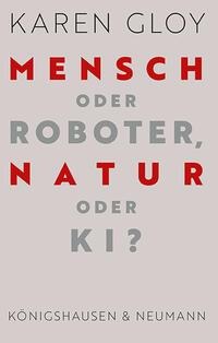 Mensch oder Roboter, Natur oder KI? - Karen Gloy