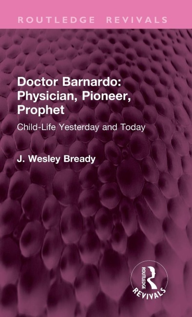 Doctor Barnardo: Physician, Pioneer, Prophet - J. Wesley Bready