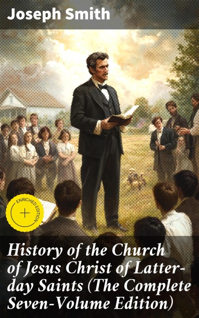 History of the Church of Jesus Christ of Latter-day Saints (The Complete Seven-Volume Edition) - Joseph Smith