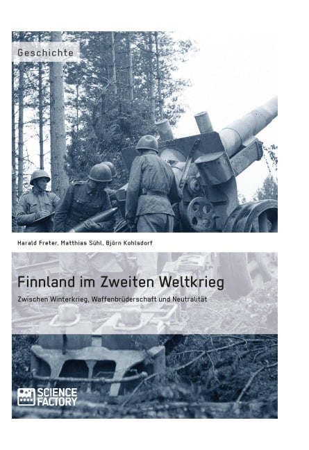 Finnland im Zweiten Weltkrieg: Zwischen Winterkrieg, Waffenbrüderschaft und Neutralität - Harald Freter, Björn Kohlsdorf, Matthias Sühl