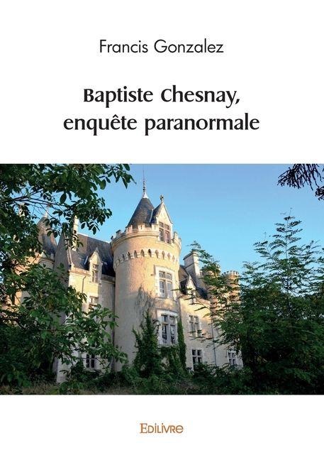 Baptiste Chesnay, enquête paranormale - Francis Gonzalez
