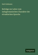 Cover-Bild zum Titel 'Beiträge zur Lehre vom indogermanischen Charakter der etruskischen Sprache' von 'Emil Goldmann'
