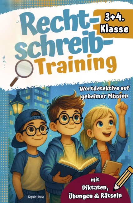 Rechtschreibtraining 3+4. Klasse I Mit 3-Minuten-Abenteuergeschichten -Wortdetektive auf geheimer Mission - Mit Diktaten, Übungen & Rätseln. - Sophie Lindts