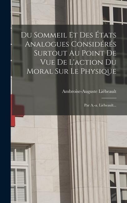 Du Sommeil Et Des États Analogues Considérés Surtout Au Point De Vue De L'action Du Moral Sur Le Physique - Ambroise-Auguste Liébeault