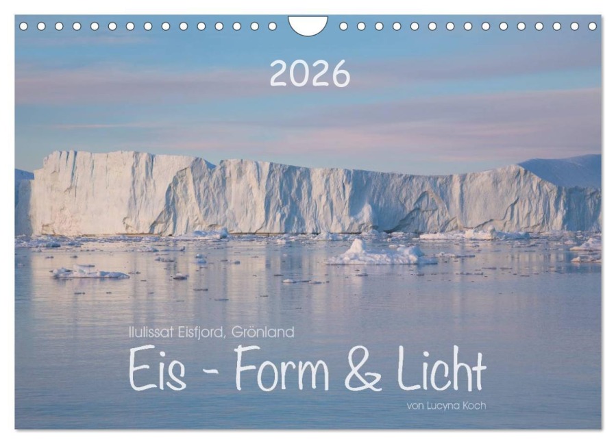Ilulissat Eisfjord, Grönland. EIS - FORM UND LICHT (Wandkalender 2026 DIN A4 quer), CALVENDO Monatskalender - Lucyna Koch