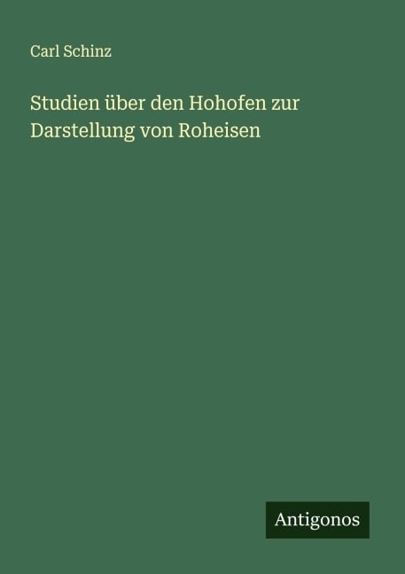 Studien über den Hohofen zur Darstellung von Roheisen - Carl Schinz
