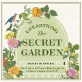 Unearthing the Secret Garden: The Plants and Places That Inspired Frances Hodgson Burnett - Marta Mcdowell