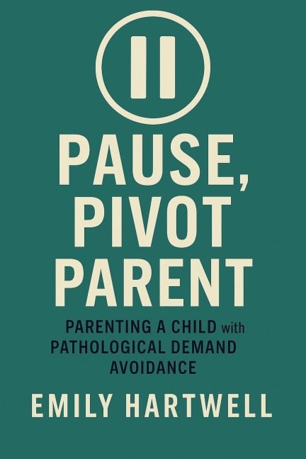 Pause, Pivot, Parent: Parenting a Child With Pathological Demand Avoidance - Emily Hartwell