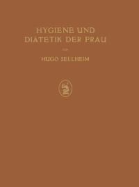 Hygiene und Diätetik der Frau - Hugo Sellheim