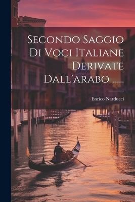 Secondo Saggio Di Voci Italiane Derivate Dall'arabo ...... - Enrico Narducci