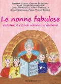 Cover-Bild zum Titel 'Le nonne fabulose. Racconti e ricordi intorno al focolare' von 'Roberta Caruso, Cristina Di Claudio, Anna Grazia Mastrofilippo, Clara Ramuscello, Nadia Ramuscello'